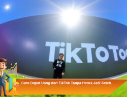 Cara Dapat Uang dari TikTok Tanpa Harus Jadi Seleb
