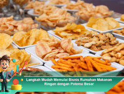 Langkah Mudah Memulai Bisnis Rumahan Makanan Ringan dengan Potensi Besar