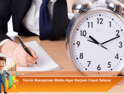 Teknik Manajemen Waktu Agar Kerjaan Cepat Selesai