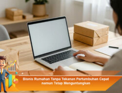 Bisnis Rumahan Tanpa Tekanan Pertumbuhan Cepat namun Tetap Menguntungkan
