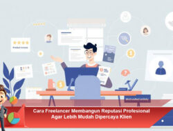 Cara Freelancer Membangun Reputasi Profesional Agar Lebih Mudah Dipercaya Klien