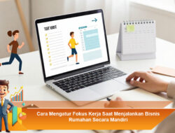 Cara Mengatur Fokus Kerja Saat Menjalankan Bisnis Rumahan Secara Mandiri