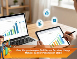 Cara Mengembangkan Skill Secara Bertahap Hingga Menjadi Sumber Penghasilan Stabil