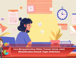 Cara Mengoptimalkan Waktu Transisi Harian untuk Menyelesaikan Banyak Tugas Sederhana