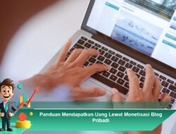 Panduan Mendapatkan Uang Lewat Monetisasi Blog Pribadi