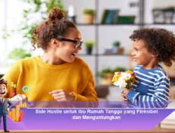 Side Hustle untuk Ibu Rumah Tangga yang Fleksibel dan Menguntungkan
