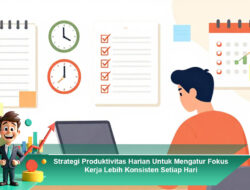 Strategi Produktivitas Harian Untuk Mengatur Fokus Kerja Lebih Konsisten Setiap Hari