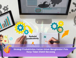 Strategi Produktivitas Harian untuk Menghindari Pola Kerja Tidak Efektif Berulang