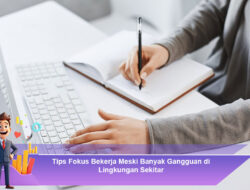 Tips Fokus Bekerja Meski Banyak Gangguan di Lingkungan Sekitar