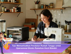 Tips Memanfaatkan Peralatan Rumah Tangga untuk Operasional Bisnis Rumahan Kecil Mandiri