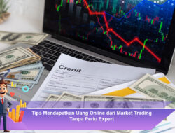 Tips Mendapatkan Uang Online dari Market Trading Tanpa Perlu Expert