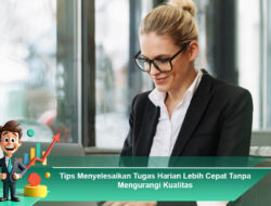 Tips Menyelesaikan Tugas Harian Lebih Cepat Tanpa Mengurangi Kualitas