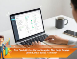 Tips Produktivitas Harian Mengatur Alur Kerja Supaya Lebih Lancar Tanpa Hambatan