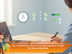Tips Produktivitas Harian Untuk Meningkatkan Disiplin Diri Secara Bertahap