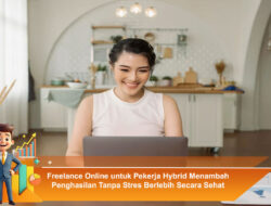 Freelance Online untuk Pekerja Hybrid Menambah Penghasilan Tanpa Stres Berlebih Secara Sehat