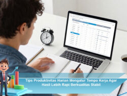 Tips Produktivitas Harian Mengatur Tempo Kerja Agar Hasil Lebih Rapi Berkualitas Stabil