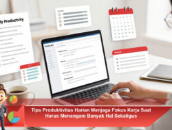 Tips Produktivitas Harian Menjaga Fokus Kerja Saat Harus Menangani Banyak Hal Sekaligus