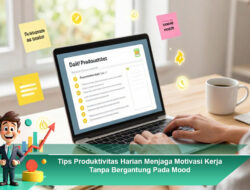 Tips Produktivitas Harian Menjaga Motivasi Kerja Tanpa Bergantung Pada Mood